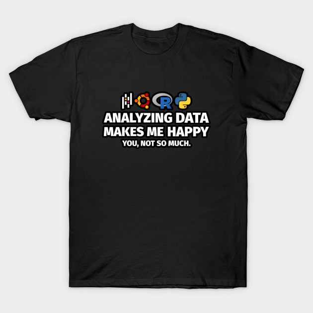 Analyzing Data Makes Me Happy You Not So Much T-Shirt by Peachy T-Shirts